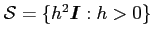 ${\cal S} = \{ h^2
{\mbox{\boldmath$I$}} : h > 0 \}$