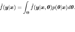 \begin{displaymath}
\hat{f}({\mbox{\boldmath$y$}}\vert{\mbox{\boldmath$x$}}) = ...
...}}\vert {\mbox{\boldmath$x$}}) d{\mbox{\boldmath$\theta$}}.
\end{displaymath}
