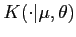 $K(\cdot\vert\mu, \theta)$