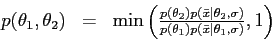 \begin{displaymath}
\begin{array}{rcl}
p(\theta_1, \theta_2) & = & \min \left(...
..._1)p(\bar x\vert\theta_1, \sigma)}
, 1
\right)
\end{array}
\end{displaymath}